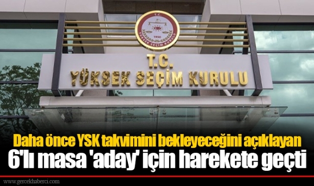 Daha önce YSK takvimini bekleyeceğini açıklayan 6'lı masa 'aday' için harekete geçti
