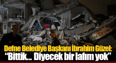 Defne Belediye Başkanı İbrahim Güzel: “Bittik... Diyecek bir lafım yok”