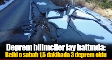 Deprem bilimciler fay hattında: Belki o sabah 1,5 dakikada 3 deprem oldu