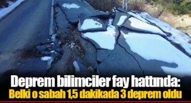 Deprem bilimciler fay hattında: Belki o sabah 1,5 dakikada 3 deprem oldu