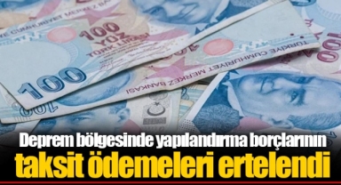 Deprem bölgesinde yapılandırma borçlarının taksit ödemeleri ertelendi