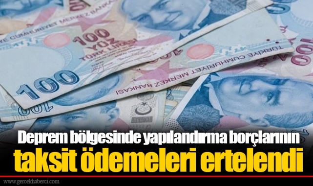 Deprem bölgesinde yapılandırma borçlarının taksit ödemeleri ertelendi
