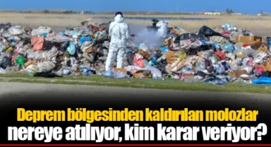 Deprem bölgesinden kaldırılan molozlar nereye atılıyor, kim karar veriyor?