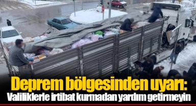 Deprem bölgesinden uyarı: Valiliklerle irtibat kurmadan yardım getirmeyin