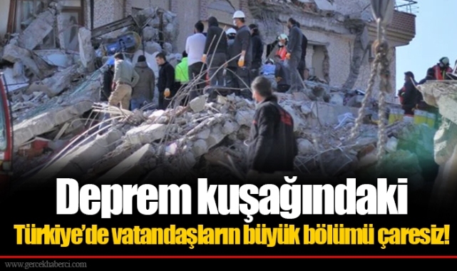 Deprem kuşağındaki Türkiye’de vatandaşların büyük bölümü çaresiz!