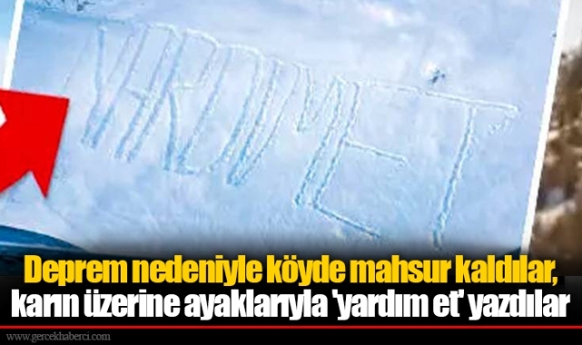 Deprem nedeniyle köyde mahsur kaldılar, karın üzerine ayaklarıyla 'yardım et' yazdılar