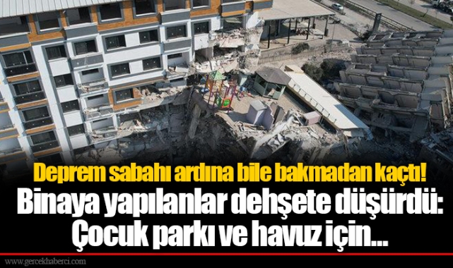 Deprem sabahı ardına bile bakmadan kaçtı! Binaya yapılanlar dehşete düşürdü: Çocuk parkı ve havuz için...