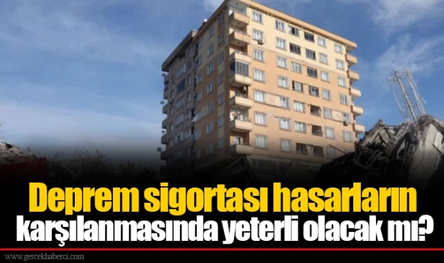 Deprem sigortası hasarların karşılanmasında yeterli olacak mı?