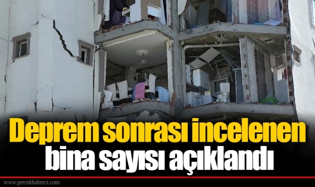 Deprem sonrası incelenen bina sayısı açıklandı