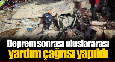 Deprem sonrası uluslararası yardım çağrısı yapıldı