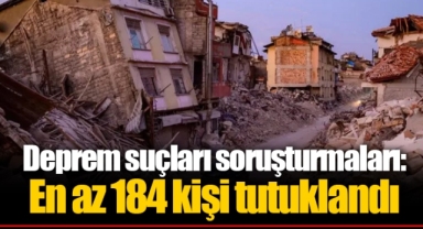 Deprem suçları soruşturmaları: En az 184 kişi tutuklandı