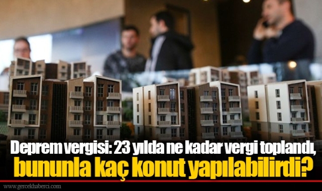 Deprem vergisi: 23 yılda ne kadar vergi toplandı, bununla kaç konut yapılabilirdi?