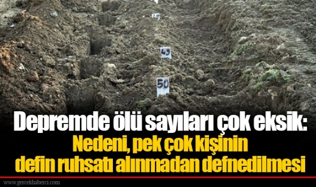 Depremde ölü sayıları çok eksik: Nedeni, pek çok kişinin defin ruhsatı alınmadan defnedilmesi
