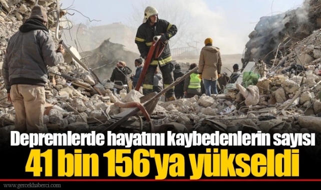 Depremlerde hayatını kaybedenlerin sayısı 41 bin 156'ya yükseldi