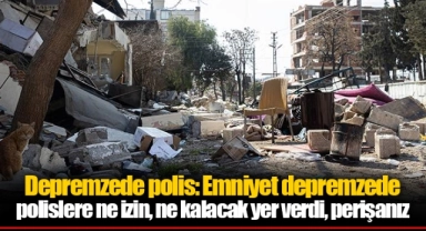 Depremzede polis: Emniyet depremzede polislere ne izin, ne kalacak yer verdi, perişanız