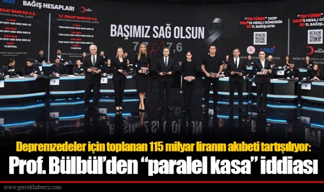 Depremzedeler için toplanan 115 milyar liranın akıbeti tartışılıyor: Prof. Bülbül’den “paralel kasa” iddiası