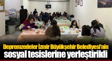 Depremzedeler İzmir Büyükşehir Belediyesi’nin sosyal tesislerine yerleştirildi