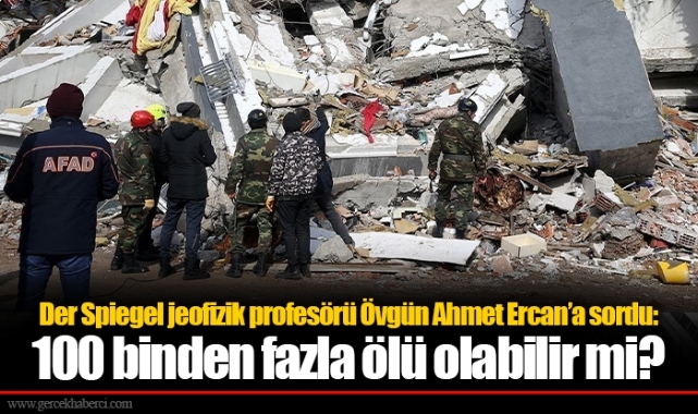 Der Spiegel jeofizik profesörü Övgün Ahmet Ercan’a sordu: 100 binden fazla ölü olabilir mi?