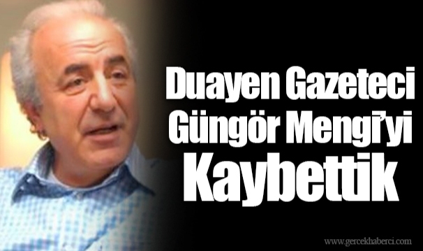 Duayen Gazeteci Güngör Mengi’yi Kaybettik