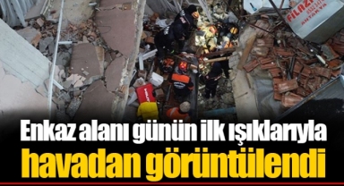 Enkaz alanı günün ilk ışıklarıyla havadan görüntülendi