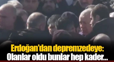 Erdoğan'dan depremzedeye: Olanlar oldu bunlar hep kader...