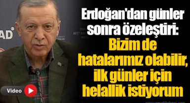 Erdoğan'dan günler sonra özeleştiri: Bizim de hatalarımız olabilir, ilk günler için helallik istiyorum