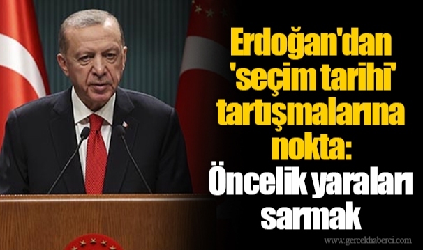 Erdoğan'dan 'seçim tarihi' tartışmalarına nokta: Öncelik yaraları sarmak
