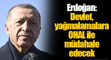 Erdoğan: Devlet, yağmalamalara OHAL ile müdahale edecek