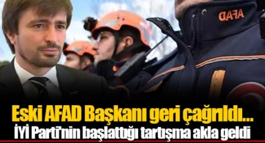 Eski AFAD Başkanı geri çağrıldı... İYİ Parti'nin başlattığı tartışma akla geldi