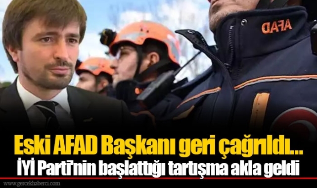 Eski AFAD Başkanı geri çağrıldı... İYİ Parti'nin başlattığı tartışma akla geldi