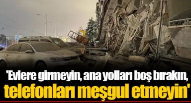 'Evlere girmeyin, ana yolları boş bırakın, telefonları meşgul etmeyin'