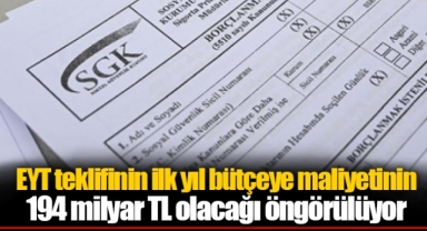 EYT teklifinin ilk yıl bütçeye maliyetinin 194 milyar TL olacağı öngörülüyor