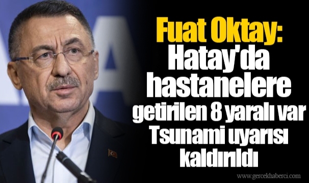 Fuat Oktay: Hatay'da hastanelere getirilen 8 yaralı var... Tsunami uyarısı kaldırıldı