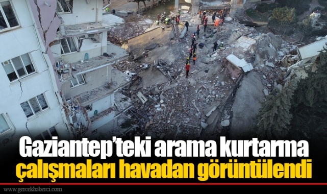 Gaziantep’teki arama kurtarma çalışmaları havadan görüntülendi