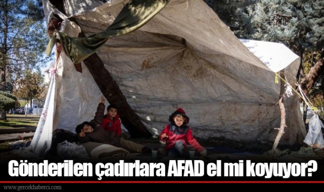 Gönderilen çadırlara AFAD el mi koyuyor?