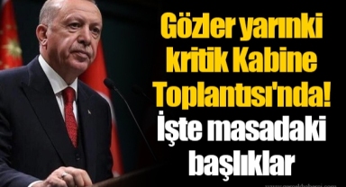 Gözler yarınki kritik Kabine Toplantısı'nda! İşte masadaki başlıklar