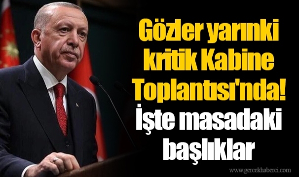 Gözler yarınki kritik Kabine Toplantısı'nda! İşte masadaki başlıklar