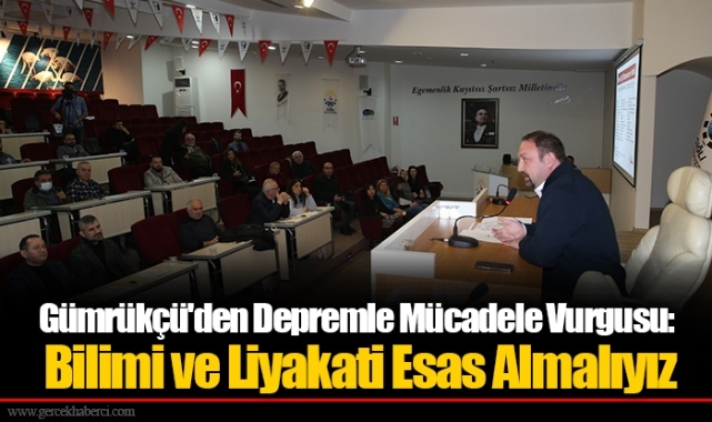Gümrükçü'den Depremle Mücadele Vurgusu: Bilimi ve Liyakati Esas Almalıyız