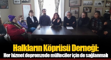 Halkların Köprüsü Derneği: Her hizmet depremzede mülteciler için de sağlanmalı