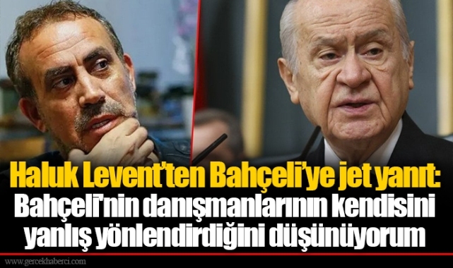 Haluk Levent’ten Bahçeli’ye jet yanıt: Bahçeli'nin danışmanlarının kendisini yanlış yönlendirdiğini düşünüyorum