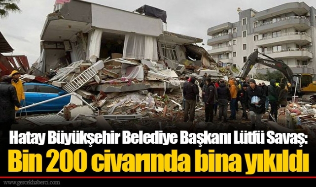 Hatay Büyükşehir Belediye Başkanı Lütfü Savaş: Bin 200 civarında bina yıkıldı