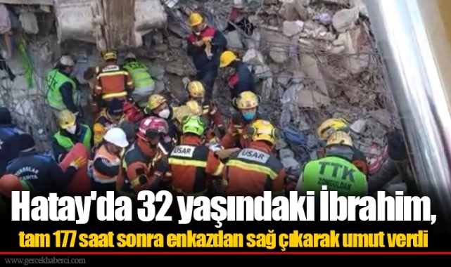 Hatay'da 32 yaşındaki İbrahim, tam 177 saat sonra enkazdan sağ çıkarak umut verdi