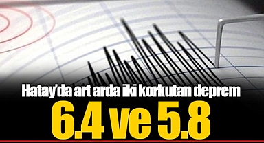 Hatay'da 6.4 ve 5.8 büyüklüğünde deprem