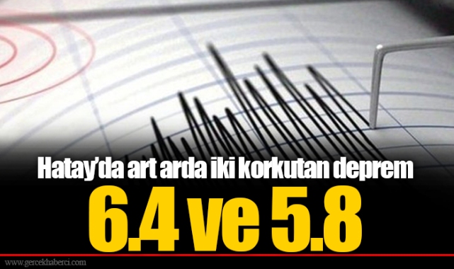 Hatay'da 6.4 ve 5.8 büyüklüğünde deprem