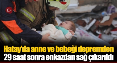Hatay'da anne ve bebeği depremden 29 saat sonra enkazdan sağ çıkarıldı