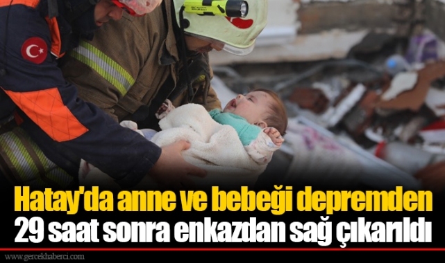 Hatay'da anne ve bebeği depremden 29 saat sonra enkazdan sağ çıkarıldı
