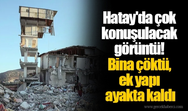 Hatay'da çok konuşulacak görüntü! Bina çöktü, ek yapı ayakta kaldı