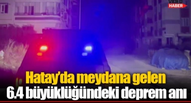 Hatay'da meydana gelen 6.4 büyüklüğündeki deprem anı