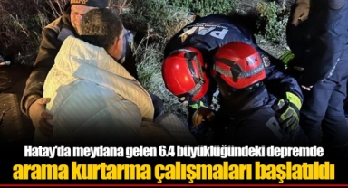 Hatay'da meydana gelen 6.4 büyüklüğündeki depremde arama kurtarma çalışmaları başlatıldı