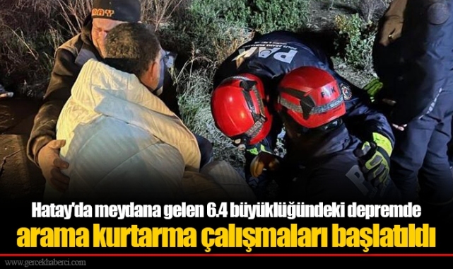 Hatay'da meydana gelen 6.4 büyüklüğündeki depremde arama kurtarma çalışmaları başlatıldı